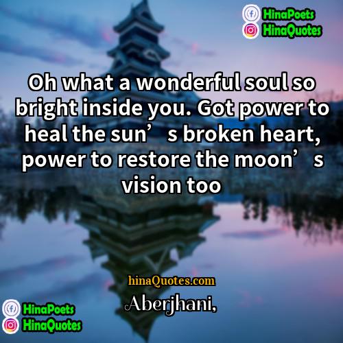 Aberjhani Quotes | Oh what a wonderful soul so bright